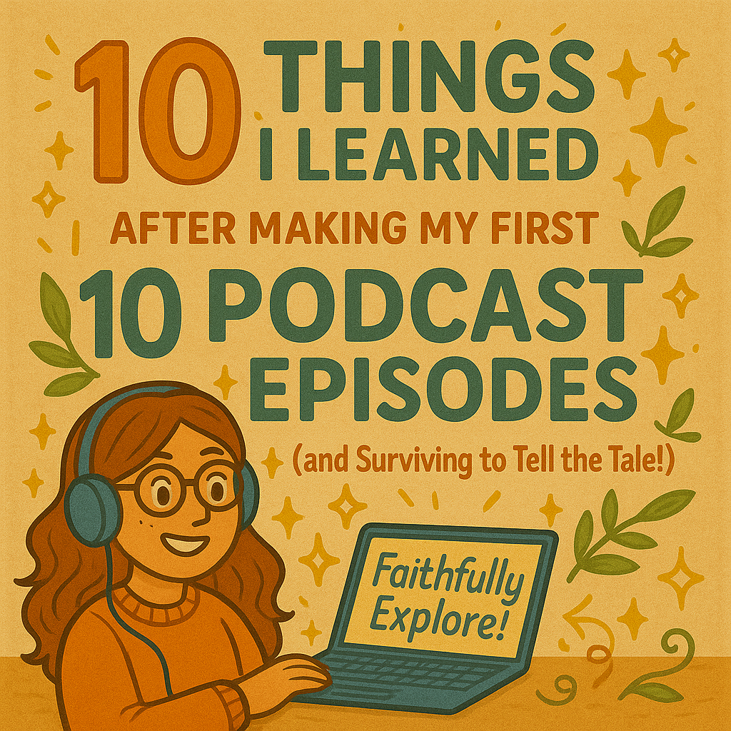 10 Things I Learned After Making My First 10 Podcast Episodes (and Surviving to Tell the Tale!)